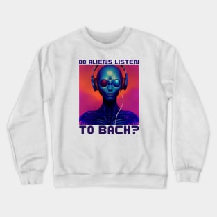 Do Aliens Listen to Bach? Crewneck Sweatshirt